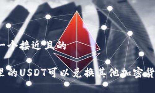 思考一个接近且的

钱包里的USDT可以兑换其他加密货币吗？