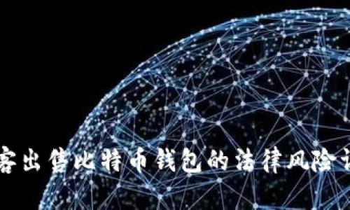黑客出售比特币钱包的法律风险详解