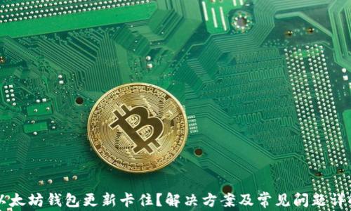 
以太坊钱包更新卡住？解决方案及常见问题详解