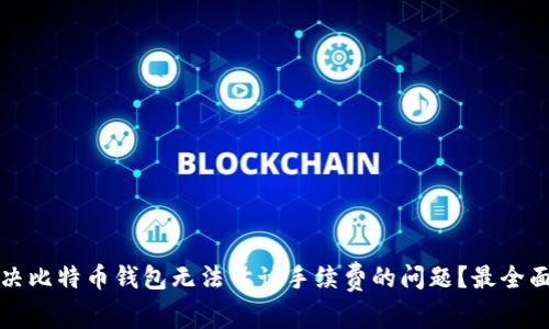 如何解决比特币钱包无法估计手续费的问题？最全面的指南