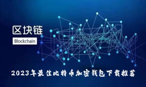 2023年最佳比特币加密钱包下载推荐