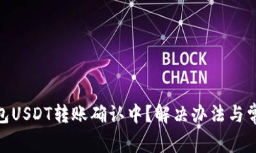 imToken钱包USDT转账确认中？解决办法与常见问题解析