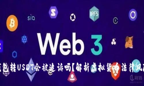 钱包转USDT会被追诉吗？解析虚拟货币法律风险
