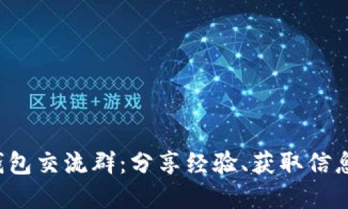 : 加入比特币钱包交流群：分享经验、获取信息、提升投资技巧