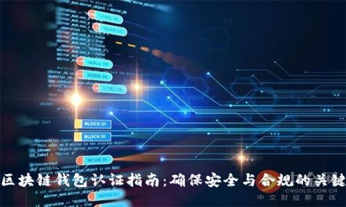 区块链钱包认证指南：确保安全与合规的关键
