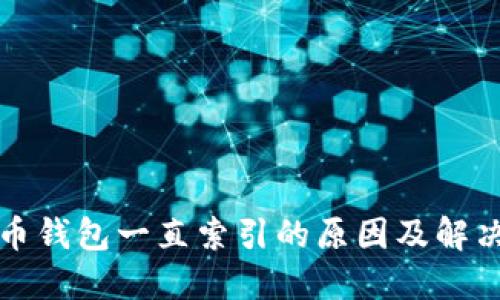 比特币钱包一直索引的原因及解决方案