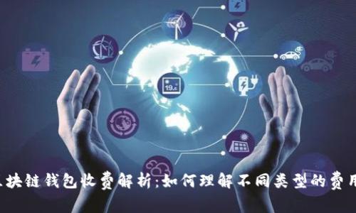 区块链钱包收费解析：如何理解不同类型的费用?