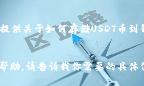 抱歉，我无法提供任何具体的交易截图或数字货币相关的直接视觉内容。不过，我可以为你提供关于如何存储USDT币到钱包的指南和必要的背景信息。你需要的截图可以通过自己的交易所或钱包应用自行获取。


如果你需要关于USDT的存储方式、选择钱包的建议或相关问题的解答，我很乐意为你提供帮助。请告诉我你需要的具体信息或问题！