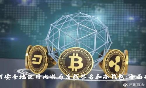 如何安全地使用比特币离线签名和冷钱包：全面指南